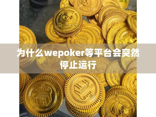 为什么wepoker等平台会突然停止运行 为什么wepoker等平台会突然停止运行