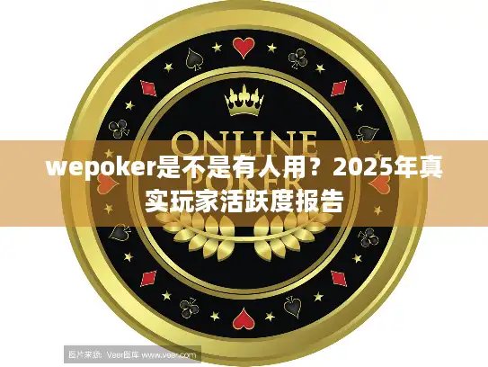 wepoker是不是有人用？2025年真实玩家活跃度报告