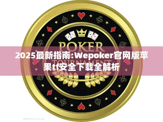 2025最新指南:Wepoker官网版苹果tf安全下载全解析