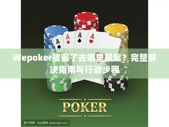 Wepoker被骗了去哪里报案？完整解决指南与行动步骤