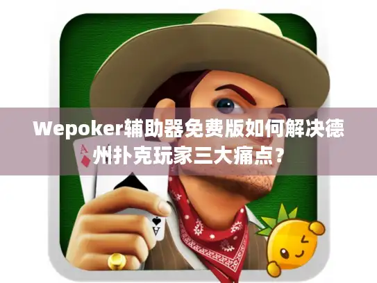 Wepoker辅助器免费版如何解决德州扑克玩家三大痛点？