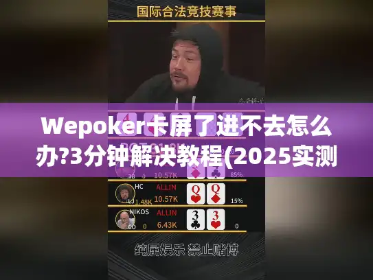 Wepoker卡屏了进不去怎么办?3分钟解决教程(2025实测) Wepoker卡屏了进不去怎么办?3分钟解决教程(2025实测)