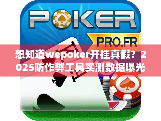 想知道wepoker开挂真假？2025防作弊工具实测数据曝光