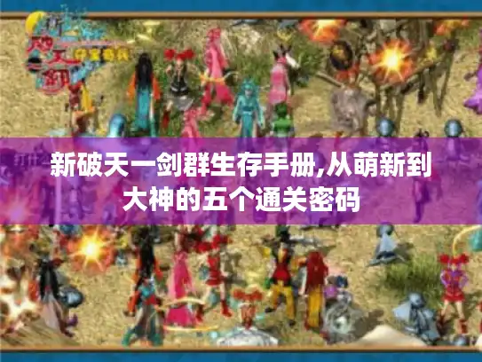新破天一剑群生存手册,从萌新到大神的五个通关密码
