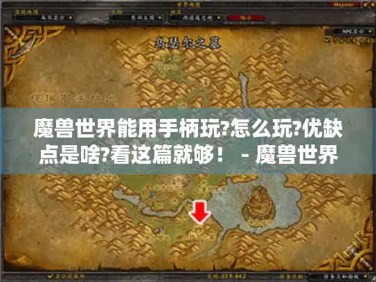 魔兽世界能用手柄玩?怎么玩?优缺点是啥?看这篇就够！ - 魔兽世界手柄