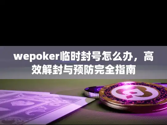 wepoker临时封号怎么办，高效解封与预防完全指南