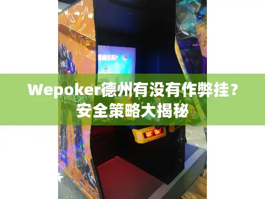 Wepoker德州有没有作弊挂?安全策略大揭秘 Wepoker德州有没有作弊挂?安全策略大揭秘