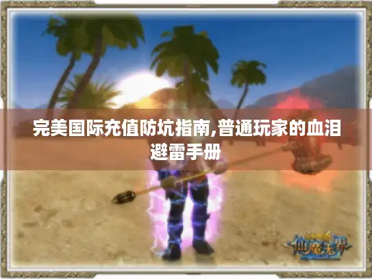 完美国际充值防坑指南,普通玩家的血泪避雷手册