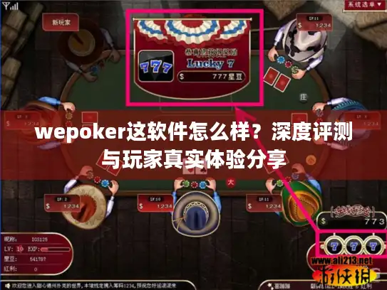 wepoker这软件怎么样？深度评测与玩家真实体验分享