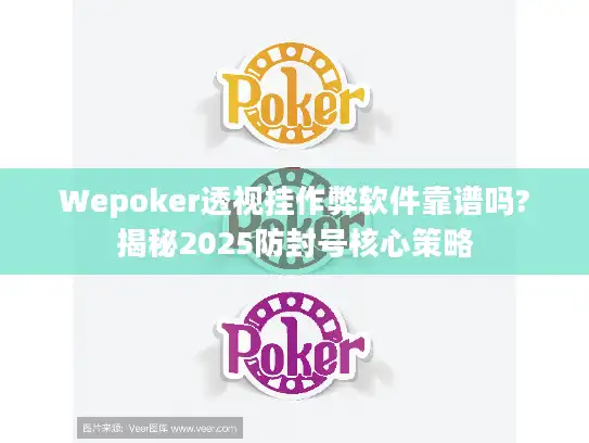 Wepoker透视挂作弊软件靠谱吗?揭秘2025防封号核心策略