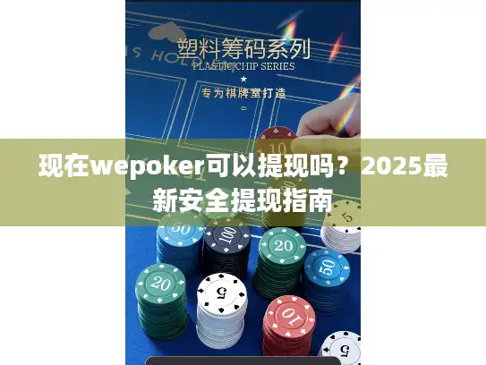 现在wepoker可以提现吗？2025最新安全提现指南