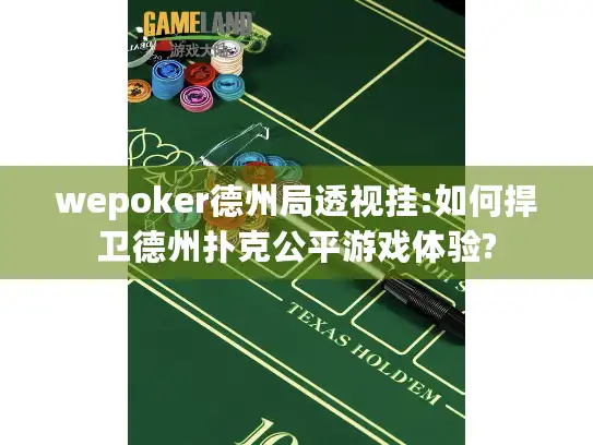 wepoker德州局透视挂:如何捍卫德州扑克公平游戏体验?