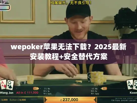 wepoker苹果无法下载？2025最新安装教程+安全替代方案