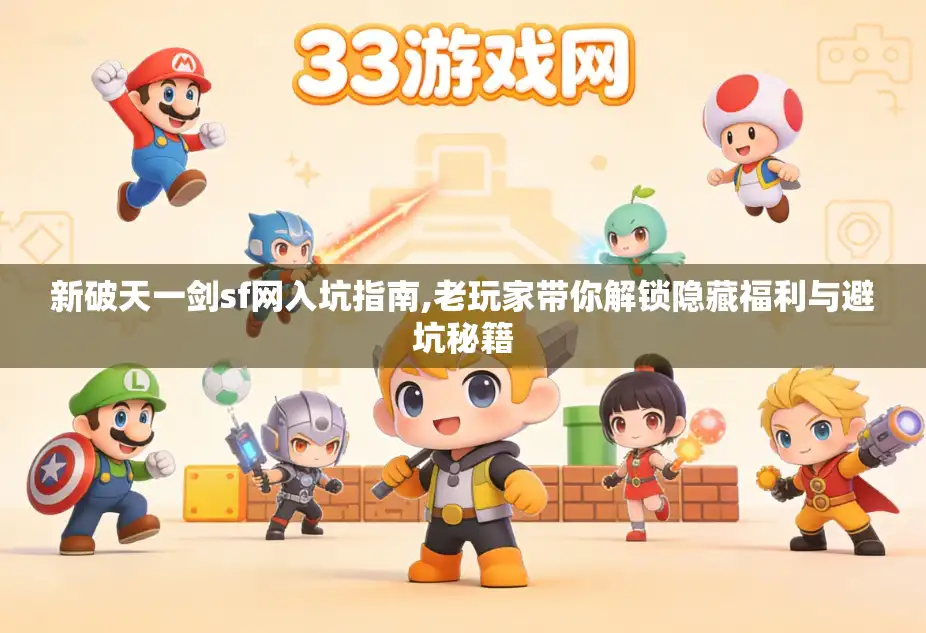 新破天一剑sf网入坑指南,老玩家带你解锁隐藏福利与避坑秘籍