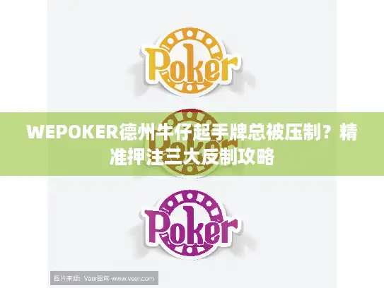 WEPOKER德州牛仔起手牌总被压制？精准押注三大反制攻略