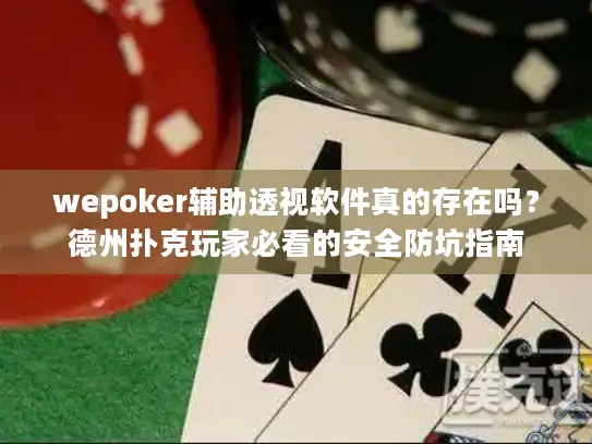 wepoker辅助透视软件真的存在吗？德州扑克玩家必看的安全防坑指南
