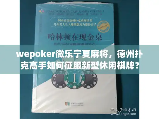 wepoker微乐宁夏麻将，德州扑克高手如何征服新型休闲棋牌？