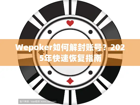 Wepoker如何解封账号？2025年快速恢复指南
