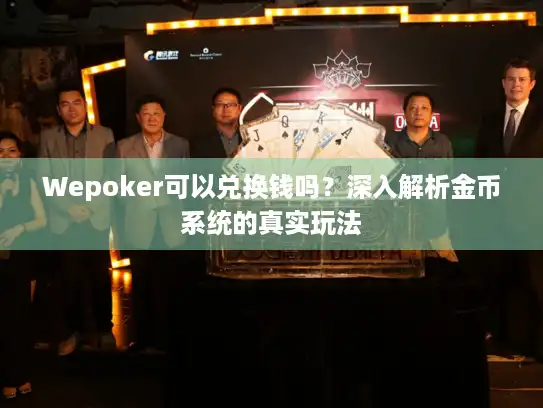 Wepoker可以兑换钱吗？深入解析金币系统的真实玩法