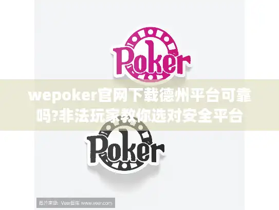 wepoker官网下载德州平台可靠吗?非法玩家教你选对安全平台