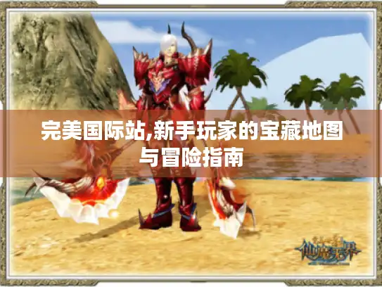 完美国际站,新手玩家的宝藏地图与冒险指南