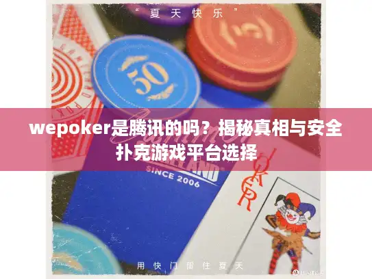 wepoker是腾讯的吗？揭秘真相与安全扑克游戏平台选择