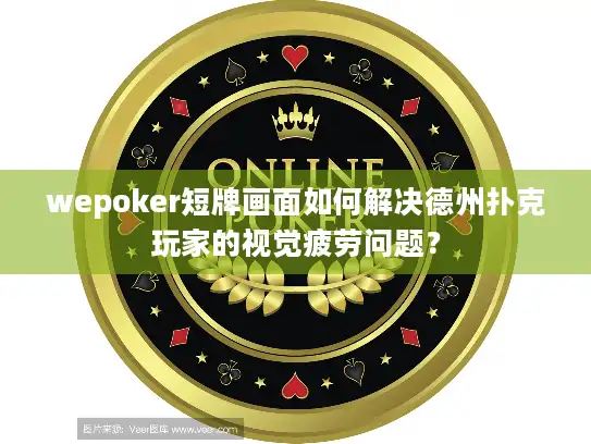 wepoker短牌画面如何解决德州扑克玩家的视觉疲劳问题? wepoker短牌画面如何解决德州扑克玩家的视觉疲劳问题?