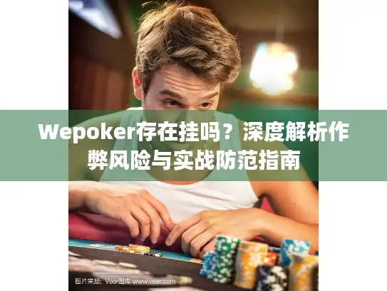 Wepoker存在挂吗？深度解析作弊风险与实战防范指南