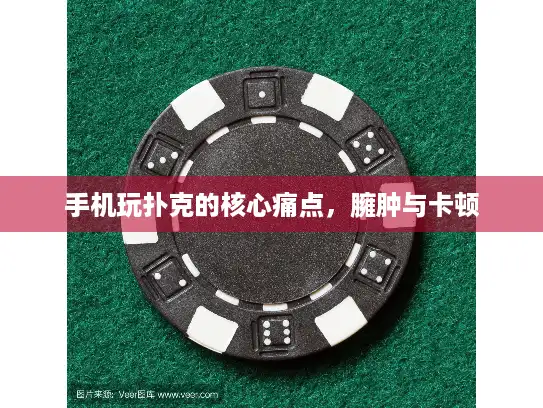 手机玩扑克的核心痛点，臃肿与卡顿