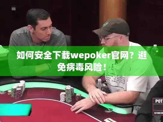 如何安全下载wepoker官网？避免病毒风险！