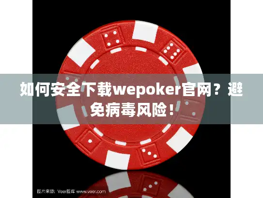 如何安全下载wepoker官网？避免病毒风险！