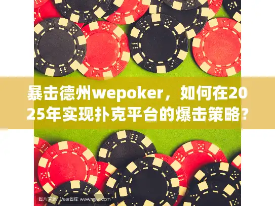 暴击德州wepoker，如何在2025年实现扑克平台的爆击策略？