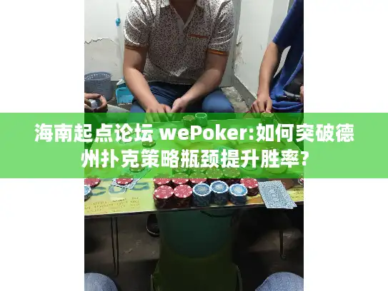 海南起点论坛 wePoker:如何突破德州扑克策略瓶颈提升胜率?