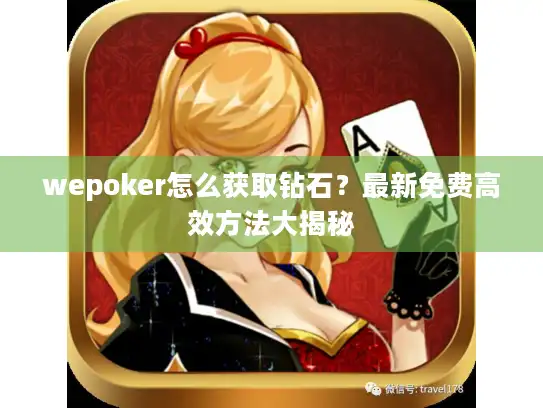 wepoker怎么获取钻石？最新免费高效方法大揭秘