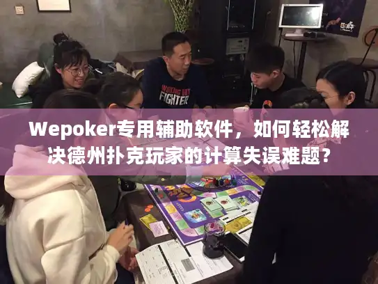Wepoker专用辅助软件，如何轻松解决德州扑克玩家的计算失误难题？