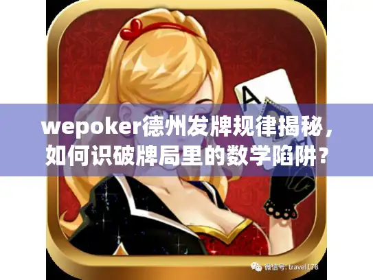 wepoker德州发牌规律揭秘,如何识破牌局里的数学陷阱? wepoker德州发牌规律揭秘,如何识破牌局里的数学陷阱?