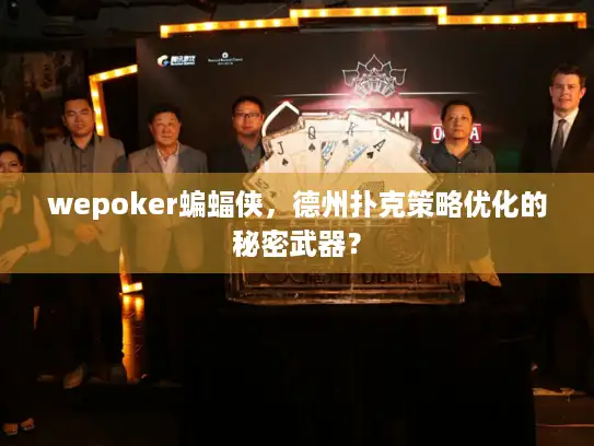 wepoker蝙蝠侠，德州扑克策略优化的秘密武器？