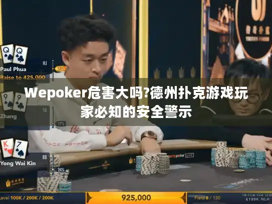 Wepoker危害大吗?德州扑克游戏玩家必知的安全警示