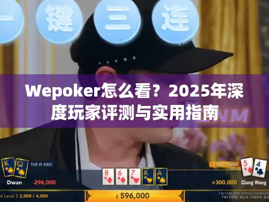 Wepoker怎么看?2025年深度玩家评测与实用指南 Wepoker怎么看?2025年深度玩家评测与实用指南