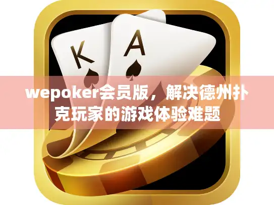 wepoker会员版，解决德州扑克玩家的游戏体验难题