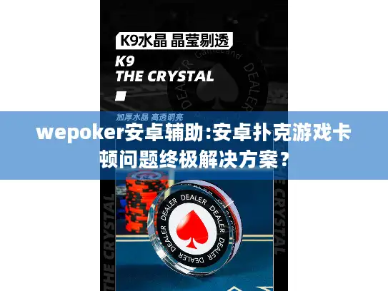 wepoker安卓辅助:安卓扑克游戏卡顿问题终极解决方案？