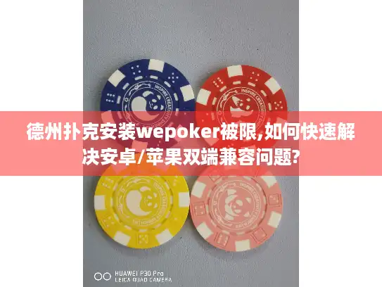 德州扑克安装wepoker被限,如何快速解决安卓/苹果双端兼容问题?