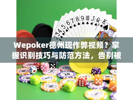 Wepoker德州现作弊视频？掌握识别技巧与防范方法，告别被坑！