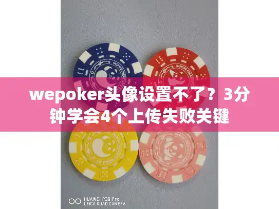 wepoker头像设置不了？3分钟学会4个上传失败关键