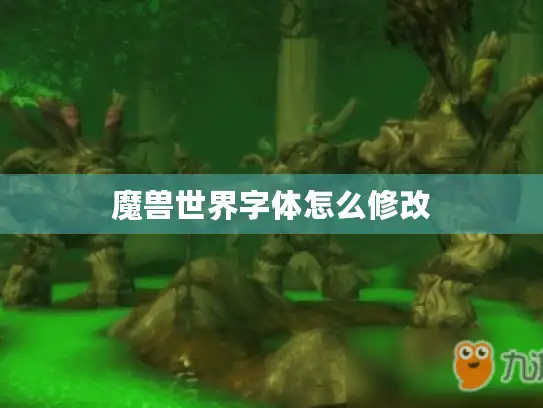 魔兽世界字体怎么修改 魔兽世界字体怎么修改