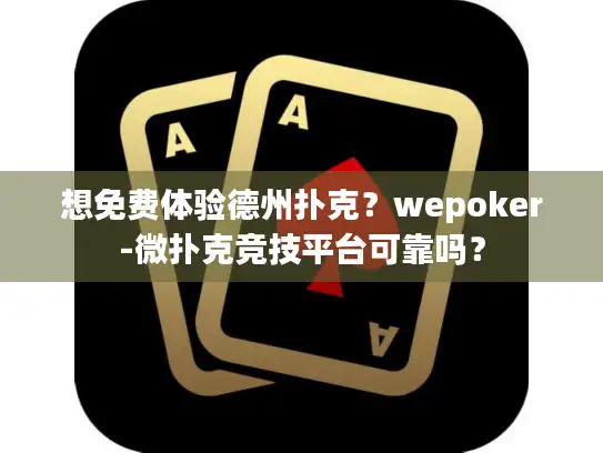 想免费体验德州扑克？wepoker-微扑克竞技平台可靠吗？