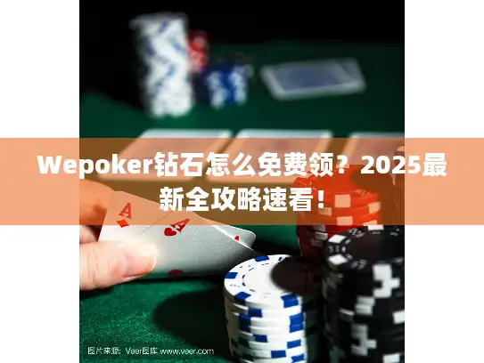 Wepoker钻石怎么免费领？2025最新全攻略速看！