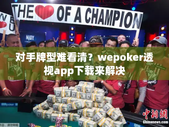 对手牌型难看清？wepoker透视app下载来解决