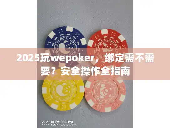 2025玩wepoker，绑定需不需要？安全操作全指南
