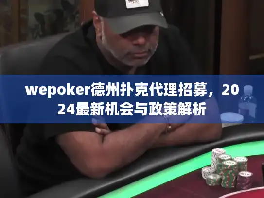 wepoker德州扑克代理招募，2024最新机会与政策解析